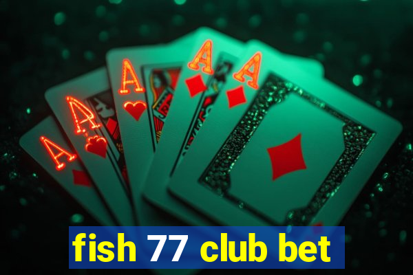 fish 77 club bet