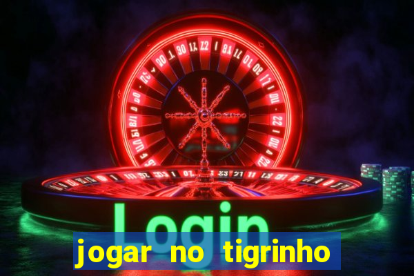 jogar no tigrinho sem deposito