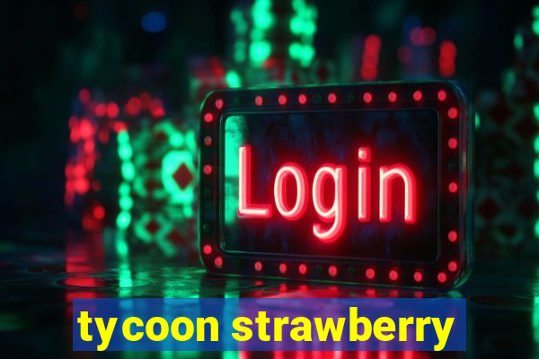 tycoon strawberry