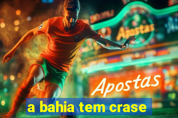 a bahia tem crase