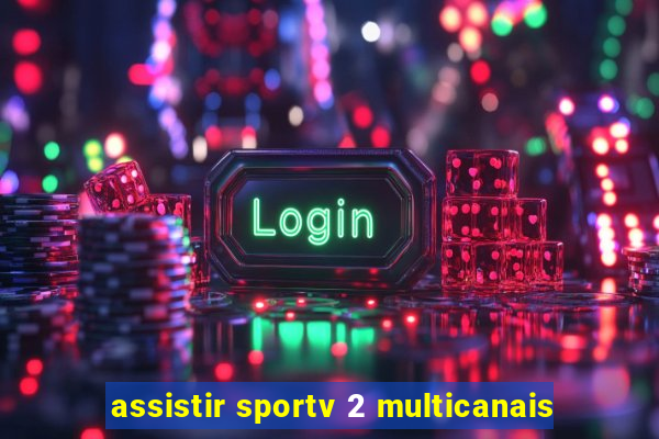 assistir sportv 2 multicanais