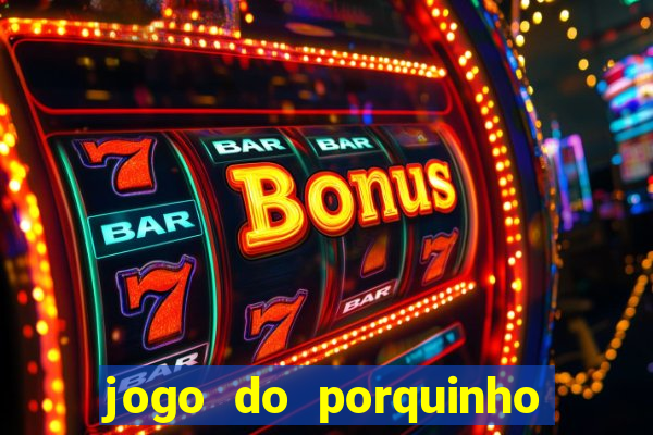 jogo do porquinho que ganha dinheiro