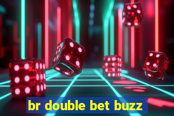 br double bet buzz