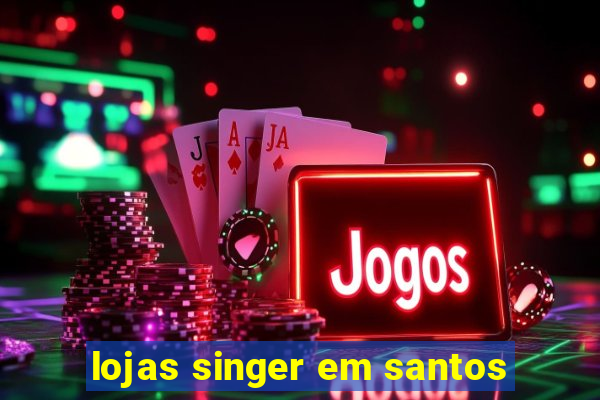 lojas singer em santos