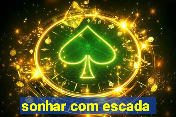 sonhar com escada