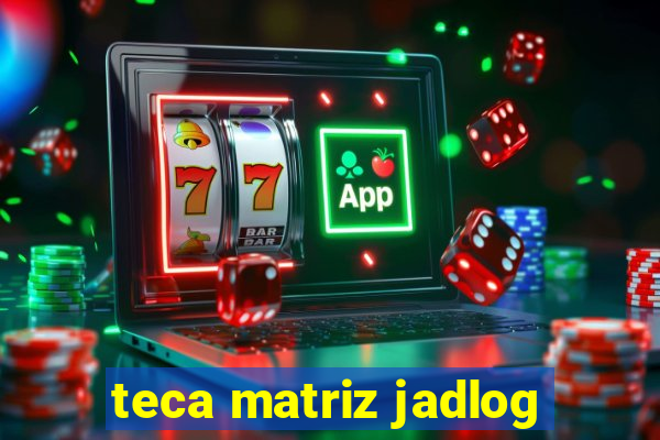 teca matriz jadlog