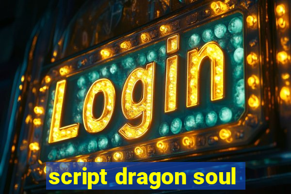 script dragon soul