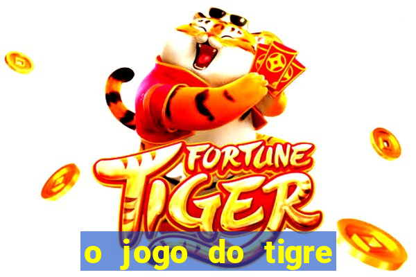 o jogo do tigre da dinheiro