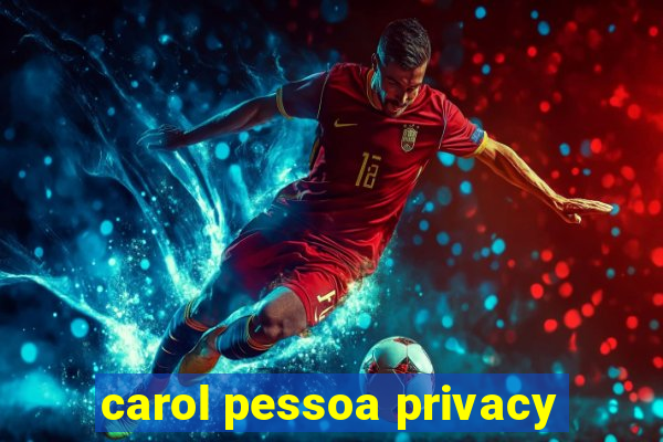 carol pessoa privacy