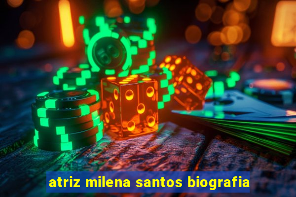 atriz milena santos biografia