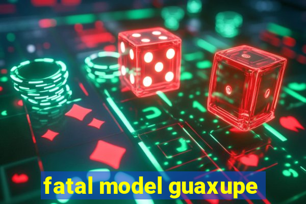 fatal model guaxupe