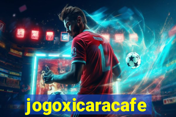 jogoxicaracafe