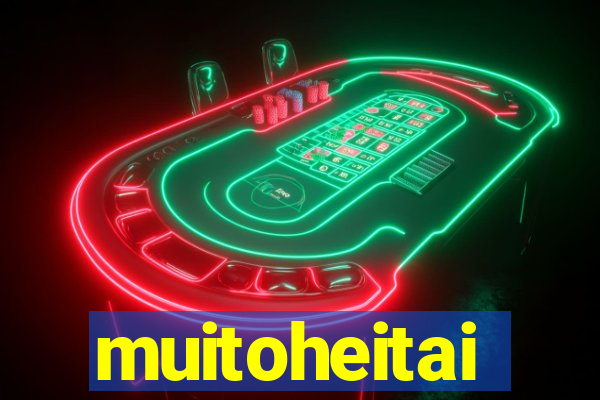 muitoheitai