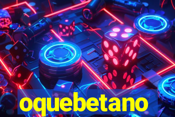 oquebetano