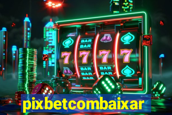 pixbetcombaixar