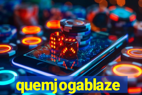 quemjogablaze