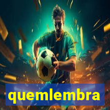 quemlembra