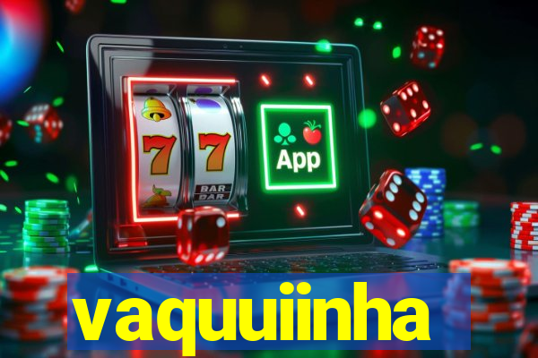 vaquuiinha