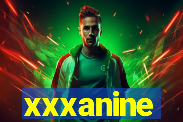 xxxanine