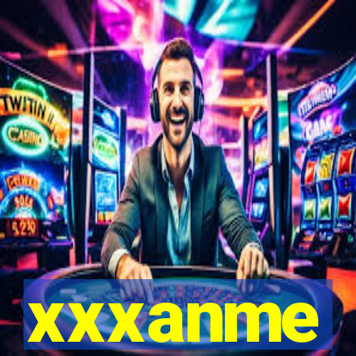 xxxanme