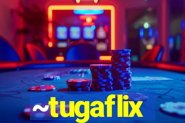 ~tugaflix